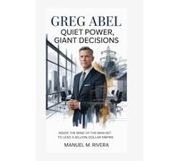 Greg Abel: Quiet Power, Giant Decisions: Inside the Mind of the Man Set to Lead a Billion-Dollar Empire
