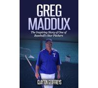 Greg Maddux: The Inspiring Story of One of Baseball's Star Pitchers