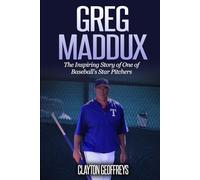 Greg Maddux: The Inspiring Story of One of Baseball's Star Pitchers