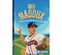 GREG MADDUX: The Pitching Genius Who Outsmarted Baseball: The Inspiring Story of a Boy Who Proved That Smart Work Beats Speed