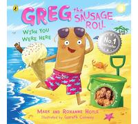 Greg the Sausage Roll: Wish You Were Here: The ultimate summer sizzler - part of the laugh out loud No. 1 bestselling series