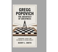 GREGG POPOVICH: The Architect of Greatness Leadership, Legacy, and the Making of an NBA Dynasty
