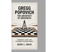 GREGG POPOVICH: The Architect of Greatness Leadership, Legacy, and the Making of an NBA Dynasty