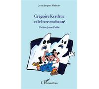 Grégoire Kerdruc et le livre enchanté Théâtre Jeune Public - Jean-Jacques Michelet - L'harmattan - broché - Théâtre jeunesse