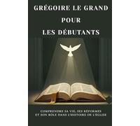 Grégoire le Grand pour les débutants: Comprendre sa vie, ses réformes et son rôle dans l'histoire de l'Église