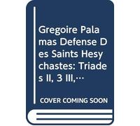 Grégoire Palamas Défense Des Saints Hésychastes: Triades II, 3 III, 1-3: Introduction, Texte Critique, Traduction Et Notes