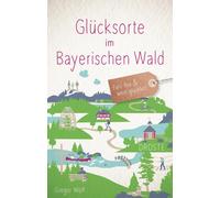 Gregor Wolf Glücksorte im Bayerischen Wald: Fahr hin & werd glücklich (N (Poche)