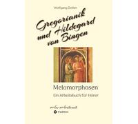 Gregorianik und Hildegard von Bingen - Melomorphosen Früchte der Musikmeditation, sichtbar gemachte Informationsmatrix ausgewählter Musikstücke, ... ohne Noten!: Ein Arbeitsbuch für Hörer