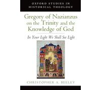 Gregory of Nazianzus on the Trinity and the Knowledge of God: In Your Light We Shall See Light (Oxford Studies In Historical Theology)