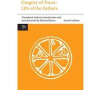 Gregory Of Tours: Life Of The Fathers