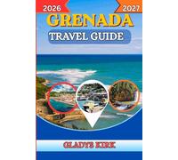 GRENADA TRAVEL GUIDE 2026-2027: Discover Pristine Beaches, Hidden Waterfalls, Island Adventures, Cultural Treasures, and Insider Tips for an Unforgettable Escape