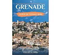 GRENADE GUIDE DE VOYAGE 2026: Itinéraires pratiques pour l’Alhambra, les quartiers historiques, les arrêts tapas et les excursions