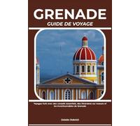 GRENADE GUIDE DE VOYAGE: Voyagez futé avec des conseils essentiels, des itinéraires sur mesure et les incontournables de Grenade
