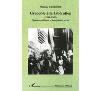 Grenoble à la libération (1944-1945) Opinion publique et imaginaire social - Philippe Barrière - L'harmattan - broché - Livre