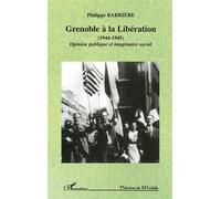 Grenoble à la libération (1944-1945) Opinion publique et imaginaire social - Philippe Barrière - L'harmattan - broché - Livre
