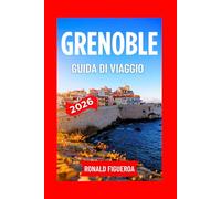 GRENOBLE GUIDA DI VIAGGIO 2026