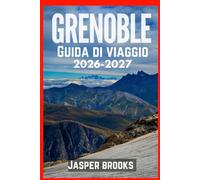 GRENOBLE GUIDA DI VIAGGIO 2026-2027