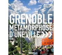 Grenoble: Métamorphose d'une ville