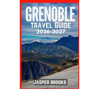 GRENOBLE TRAVEL GUIDE 2026-2027