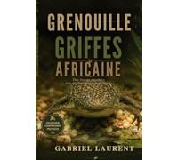 Grenouille à griffes africaine: Des étangs paisibles aux découvertes scientifiques