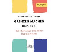 Grenzen machen uns frei: Ein Wegweiser sich selbst treu zu bleiben