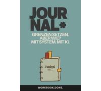 Grenzen setzen aber wie? Nein sagen, ohne Schuld und Angst: Lerne Nein zu sagen - ohne Schuld, Angst oder Rechtfertigung.: Dein 90-TAGE-JOURNAL mit KI ... - für innere Ruhe und klare Kommunikation.