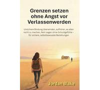 Grenzen setzen ohne Angst vor Verlassenwerden: Unsichere Bindung überwinden, aufhören, es allen recht zu machen, Nein sagen ohne Schuldgefühle - für ... selbstbewusste Beziehungen (German Edition)