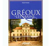 Gréoux-les-Bains - à la découverte d'une ville et de son histoire - Marie Freisses - Edisud - broché - Guide