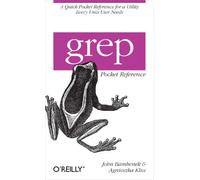 Agnieszka Klus, John Bambenek – Grep Pocket Reference – Brève référence pour l'utilitaire UNIX