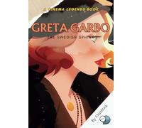 Greta Garbo: The Swedish Sphinx: Unveiling the Enigma: The Life, Legend, and Legacy of Hollywood's Timeless Icon
