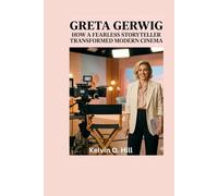 GRETA GERWIG BIOGRAPHY: How a Fearless Storyteller Transformed Modern Cinema