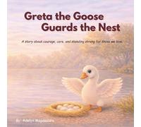 Greta the Goose Guards the Nest: A gentle story about courage, care, and the quiet strength found in protecting others.