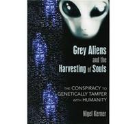 Grey Aliens and the Harvesting of Souls: The Conspiracy to Genetically Tamper with Humanity