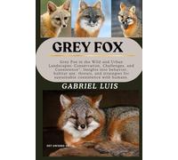 GREY FOX: Grey Fox in the Wild and Urban Landscapes: Conservation, Challenges, and Coexistence”: Insights into behavior, habitat use, threats, and strategies for sustainable coexistence with humans.