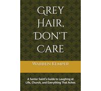 Grey Hair, Don't Care: A Senior Saint’s Guide to Laughing at Life, Church, and Everything That Aches