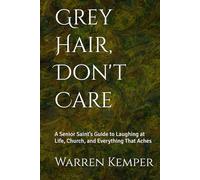 Grey Hair, Don't Care: A Senior Saint’s Guide to Laughing at Life, Church, and Everything That Aches