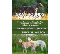 GREY HOUNDS HANDBOOK: From Track to Couch: The Complete Greyhound Owner’s Manual