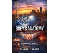 Grey’s Anatomy: A Complete Series Companion: An Immersive Review of Seasons 1-22, Exploring Characters, Storytelling, Emotion, and Legacy