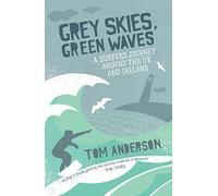 Grey Skies, Green Waves: A Surfer's Journey Around the Uk and Ireland