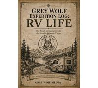 Grey Wolf Expedition Log: RV Life: The Road, the Campsites & the Stories Between Them