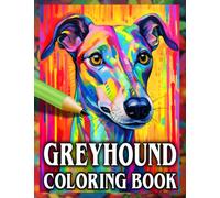 Greyhound Coloring Book: Relax & Unwind with this Gorgeous Collection of Adorable Dogs - The Perfect Gift for All Dog Lovers Especially Grey Hounds - Suitable for Adults and Children