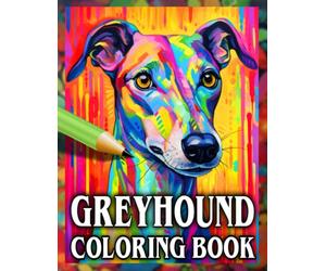 Greyhound Coloring Book: Relax & Unwind with this Gorgeous Collection of Adorable Dogs - The Perfect Gift for All Dog Lovers Especially Grey Hounds - Suitable for Adults and Children