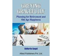 Greying Gracefully : Planning for Retirement and. Ganguli, Siddhartha.