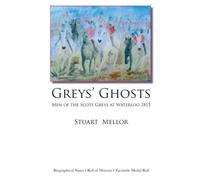 Grey's Ghosts: Men Of The Scots Greys At Waterloo 1815