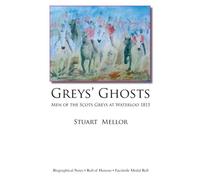 Grey's Ghosts: Men Of The Scots Greys At Waterloo 1815