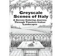 Greyscale Scenes of Italy: A Serene Coloring Journey Through Timeless Italian Landscapes: 35 Peaceful Greyscale Designs of Italian Cities, Countryside & Coastlines for Adults to Relax
