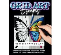GRID ART ESCAPES - Classic Tattoo Art: 40+ Inked Designs! You Make Your Own Coloring Page with/Grid Drawing Technique! Unique Coloring Book for Relaxation/ASMR and Artistic Skills, Learn to Draw