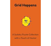 Grid Happens: A Sudoku Puzzle Collection with a touch of Humor: funny and clever sudoku puzzles with a side of sarcasm