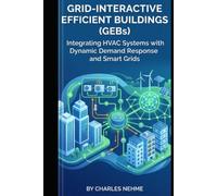 Grid-Interactive Efficient Buildings (GEBs): Integrating HVAC Systems with Dynamic Demand Response and Smart Grids: Engineering HVAC Flexibility, ... Control, and Building-to-Grid Integration