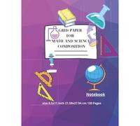 Grid Paper For Math And Science Composition Notebook: Exercise In Science And Physics ,College Ruled ,120 Pages, Students Journal ,Mathematics Education: Size 8.5x11 Inch 21.59x27.94 Cm 120 Pages ,Gri